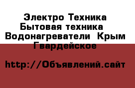 Электро-Техника Бытовая техника - Водонагреватели. Крым,Гвардейское